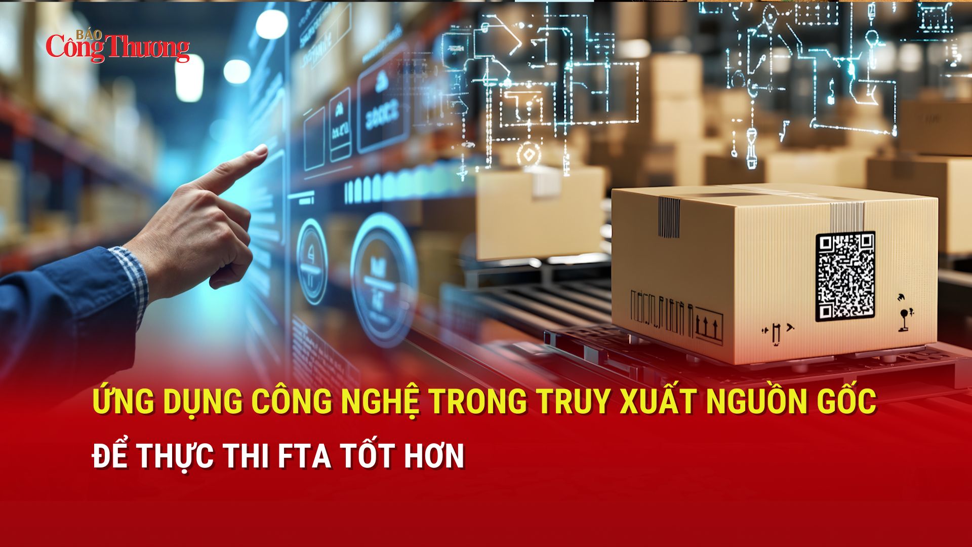 Ứng dụng công nghệ trong truy xuất nguồn gốc để thực thi FTA tốt hơn
