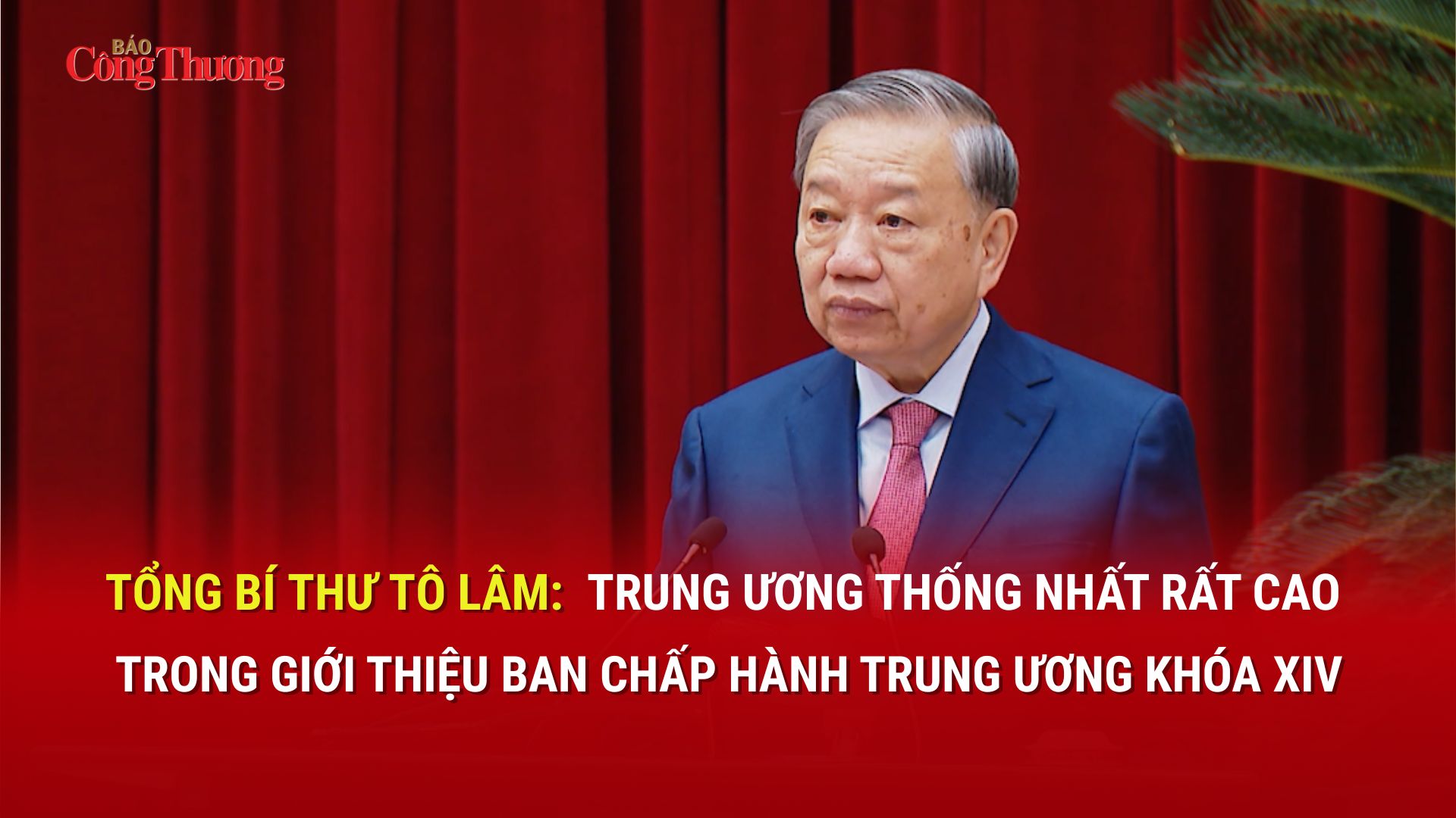 Tổng Bí thư Tô Lâm: Trung ương thống nhất rất cao trong giới thiệu Ban chấp hành Trung ương khóa XIV