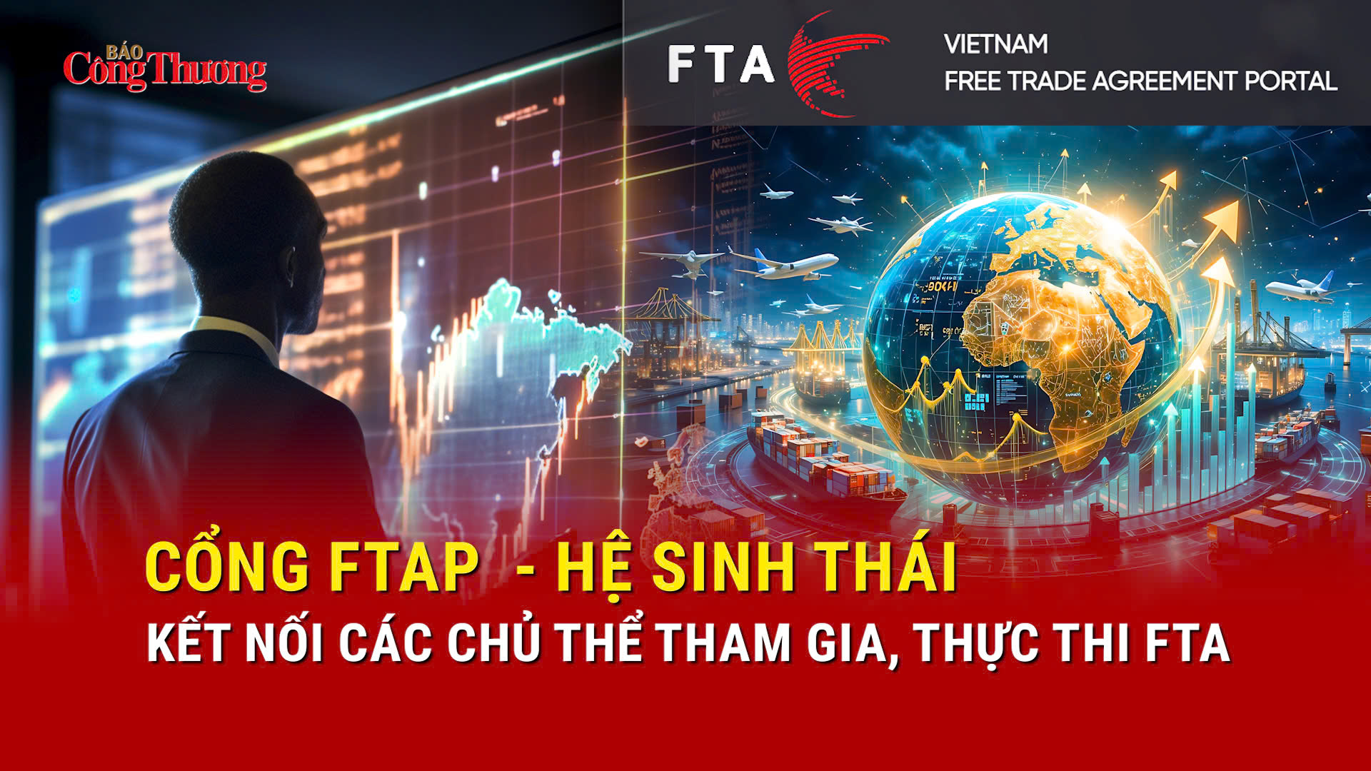 Cổng FTAP - hệ sinh thái kết nối các chủ thể tham gia, thực thi FTA