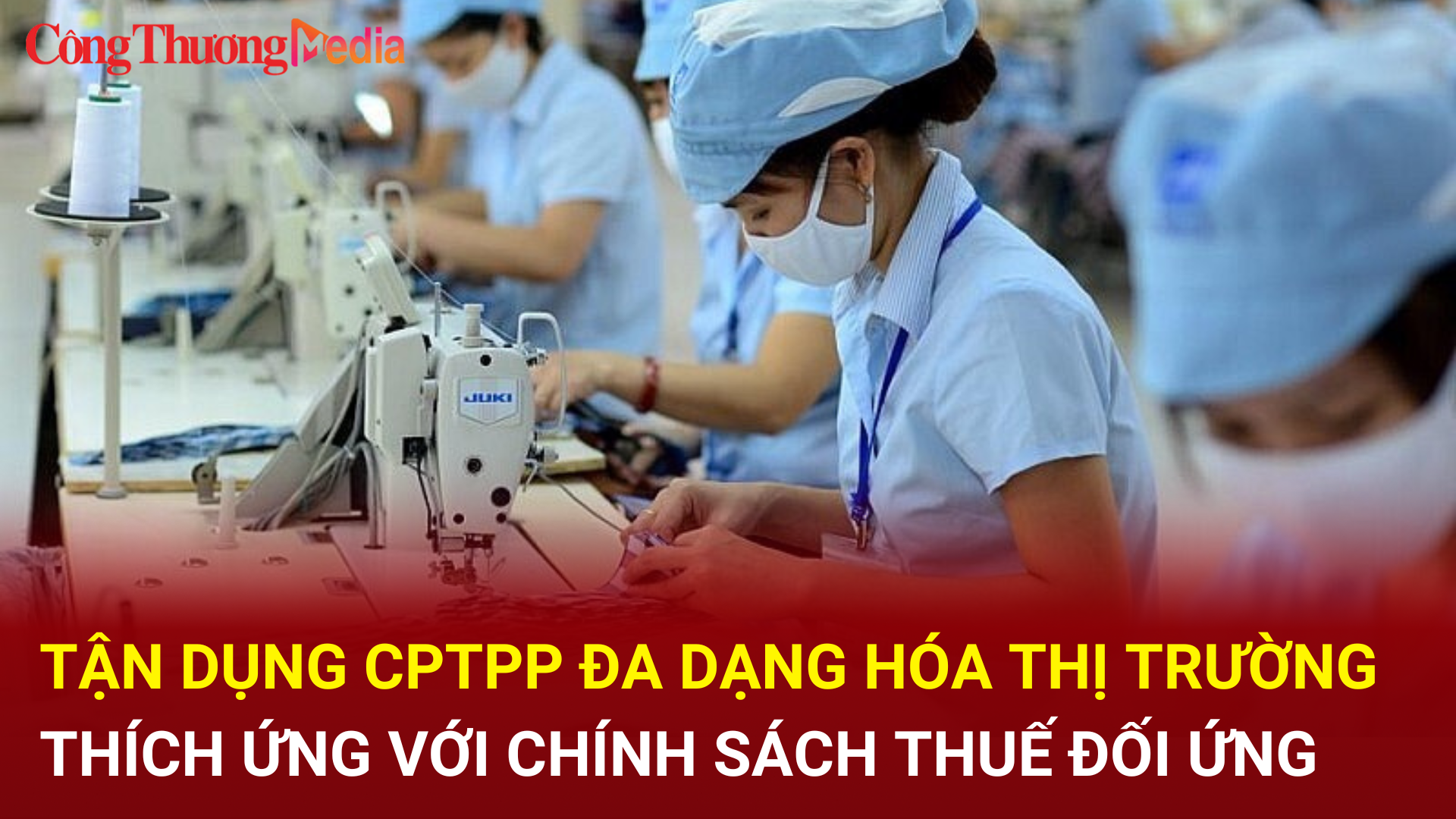 Tận dụng CPTPP đa dạng hóa thị trường, thích ứng với thuế đối ứng
