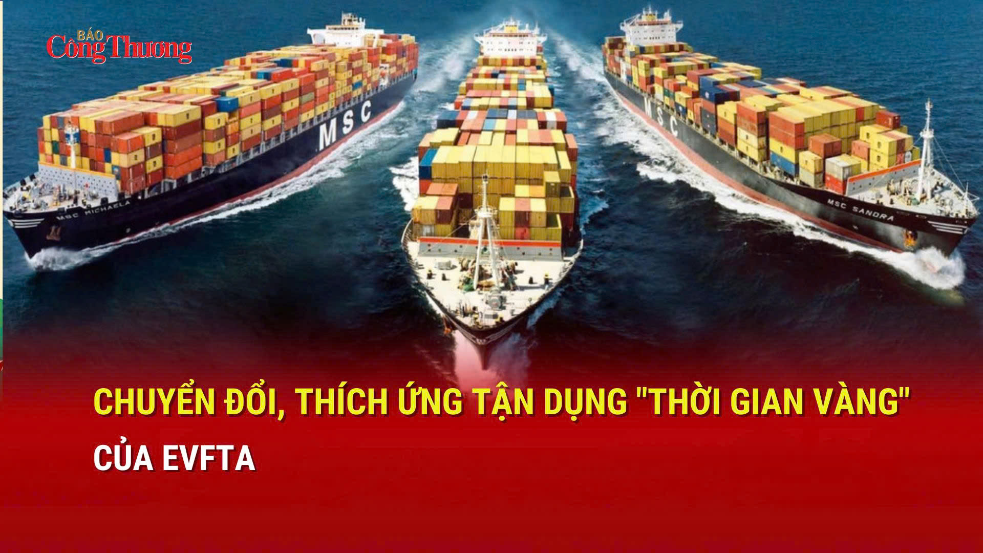 Chuyển đổi, thích ứng tận dụng 'thời gian vàng' của EVFTA