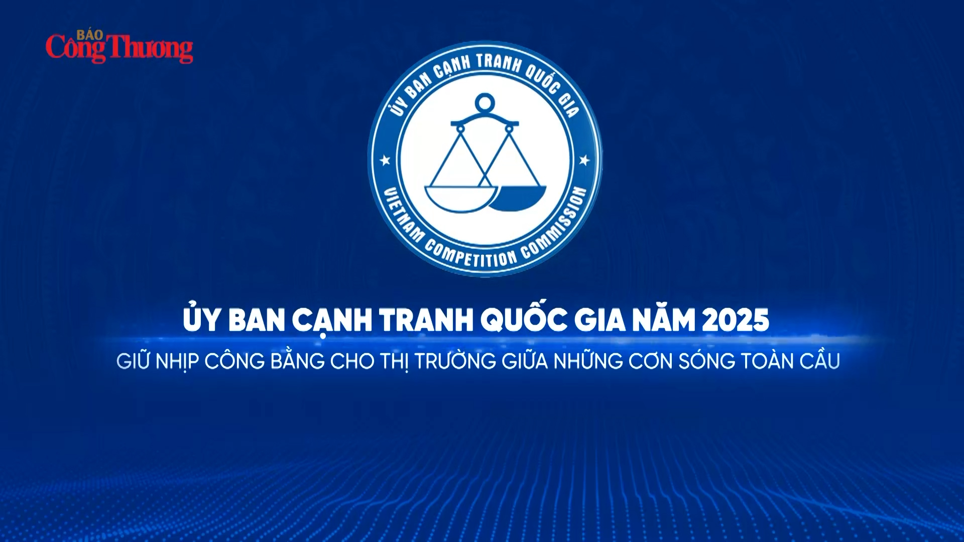 Ủy ban Cạnh tranh Quốc gia năm 2025: Thực thi kỷ cương, giữ vững luật chơi thị trường
