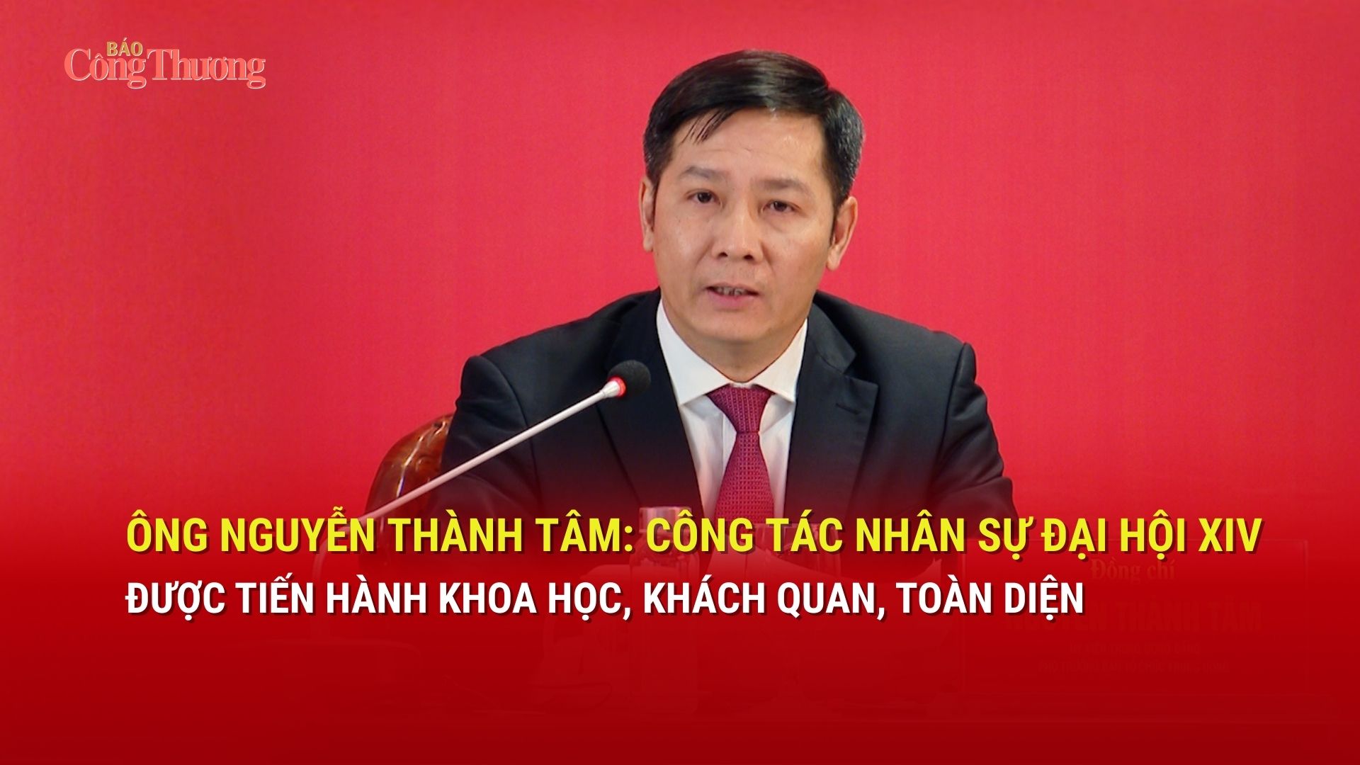 Ông Nguyễn Thành Tâm: Công tác nhân sự Đại hội XIV được tiến hành khoa học, khách quan, toàn diện
