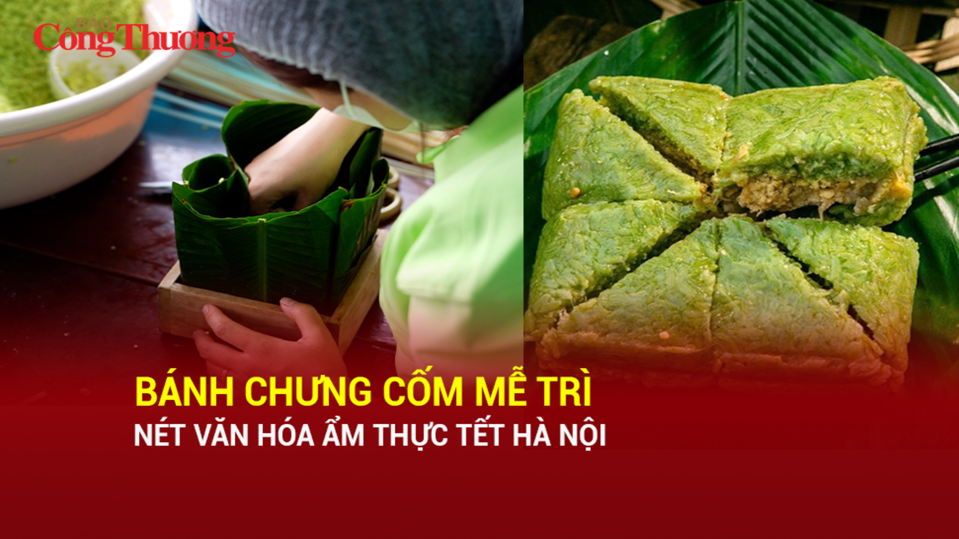 Bánh chưng cốm Mễ Trì: Nét văn hóa ẩm thực Tết Hà Nội