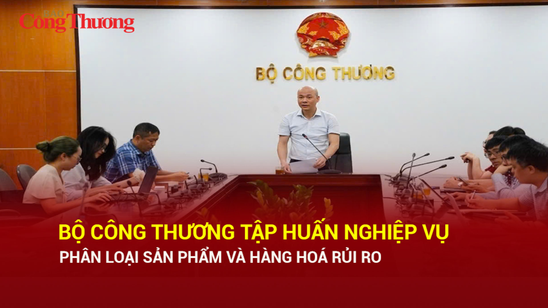 Bộ Công Thương tập huấn nghiệp vụ phân loại sản phẩm và hàng hóa rủi ro