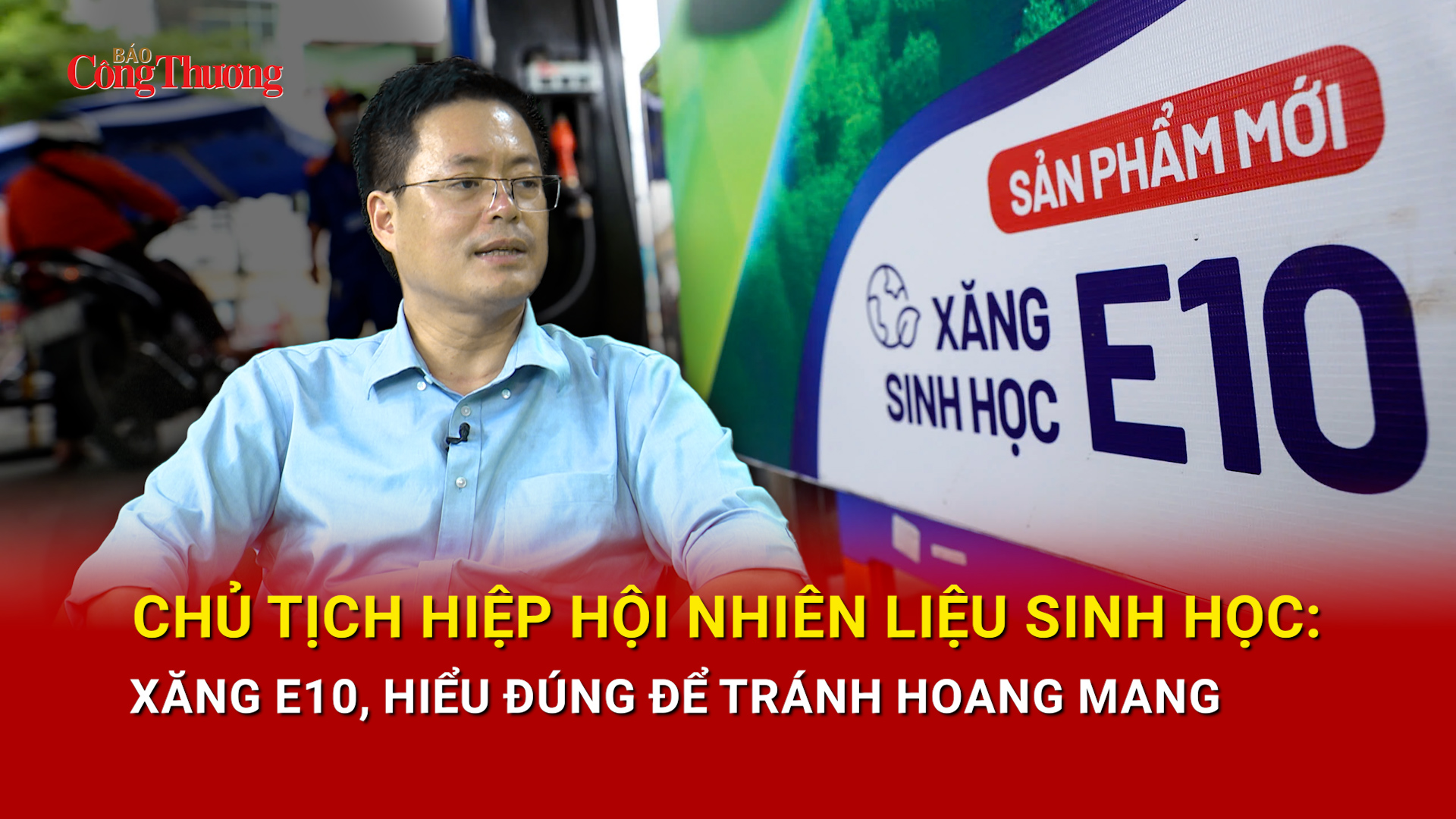 Chủ tịch Hiệp hội Nhiên liệu sinh học: Xăng E10, hiểu đúng để tránh hoang mang