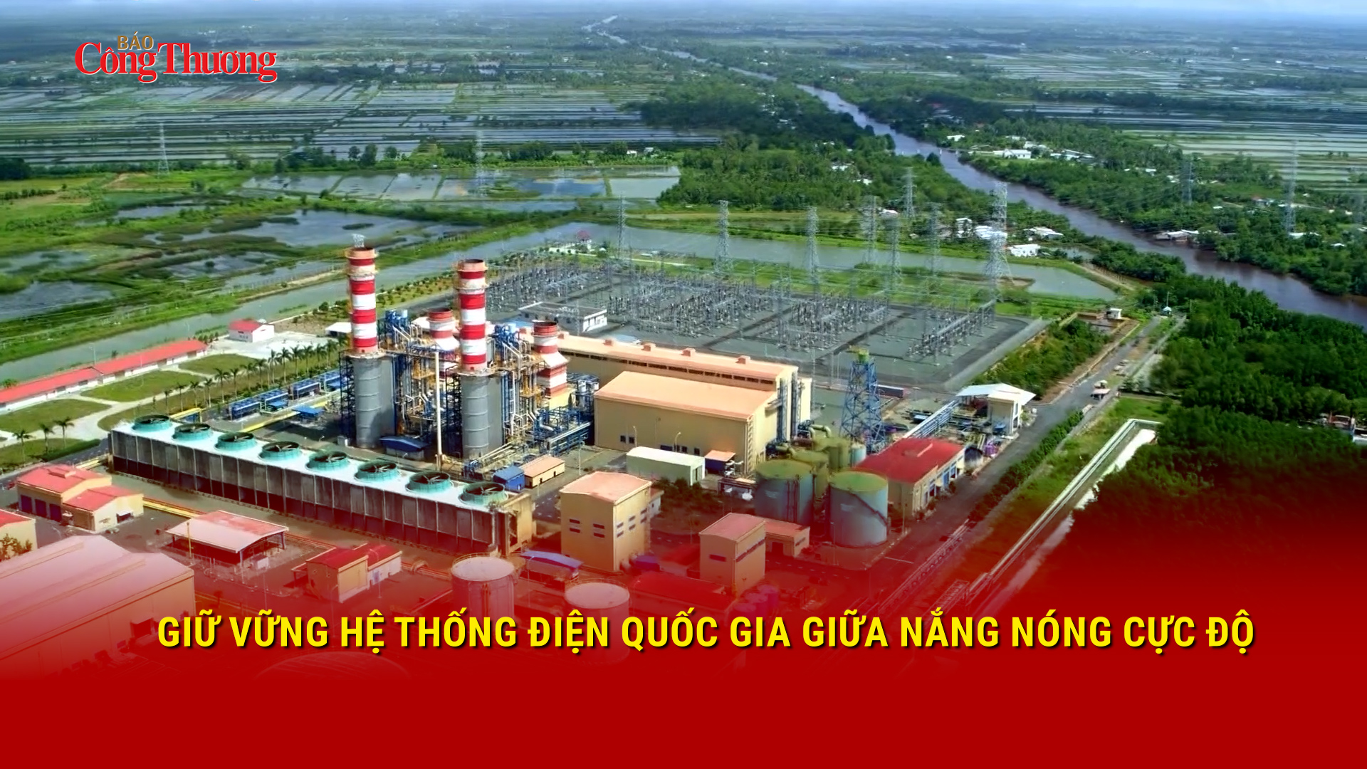 Giữ vững hệ thống điện quốc gia giữa nắng nóng cực độ