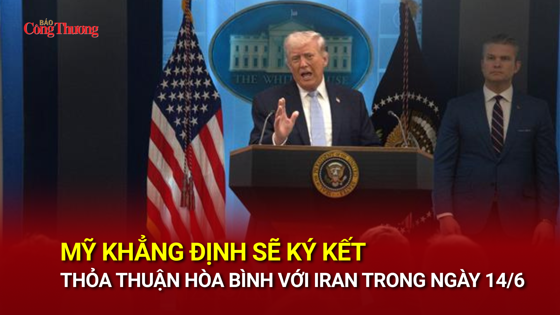 Mỹ khẳng định sẽ ký kết thỏa thuận hòa bình với Iran trong ngày 14/6