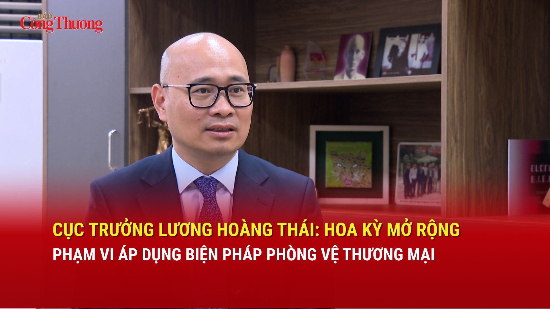 Cục trưởng Lương Hoàng Thái: Hoa Kỳ mở rộng phạm vi áp dụng biện pháp phòng vệ thương mại