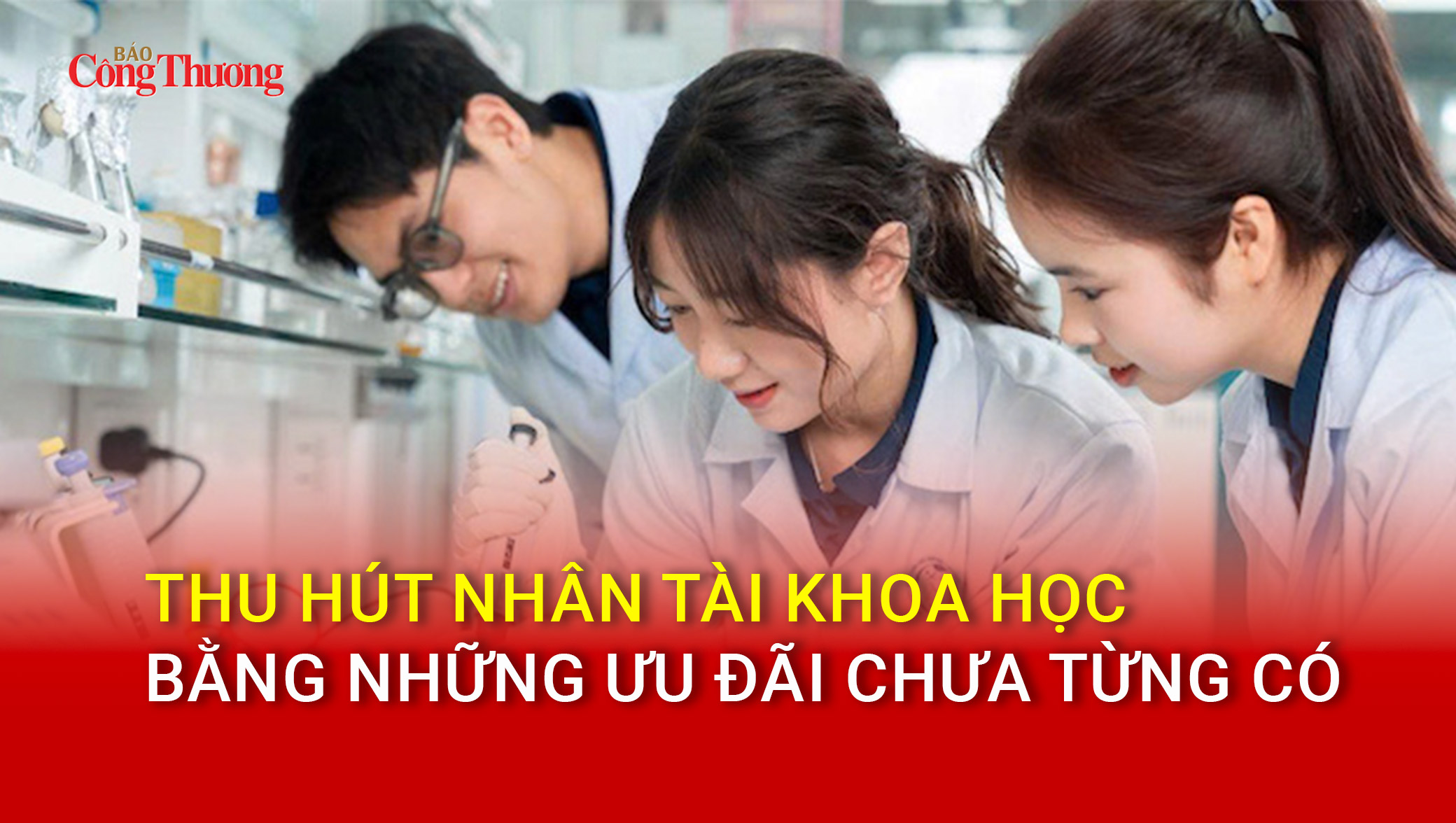 Thu hút nhân tài khoa học bằng những ưu đãi chưa từng có