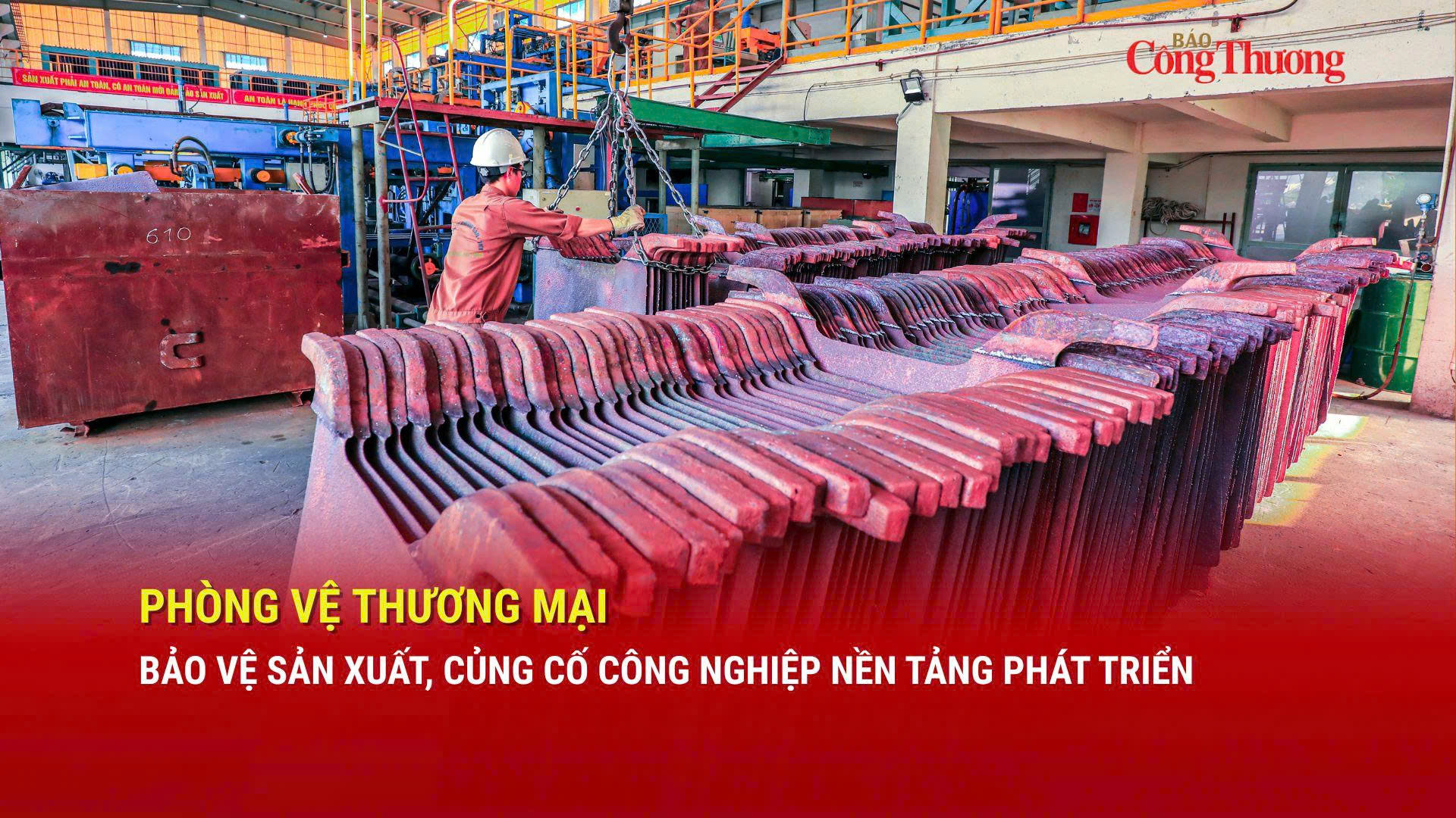 Phòng vệ thương mại: Bảo vệ sản xuất, củng cố công nghiệp nền tảng phát triển