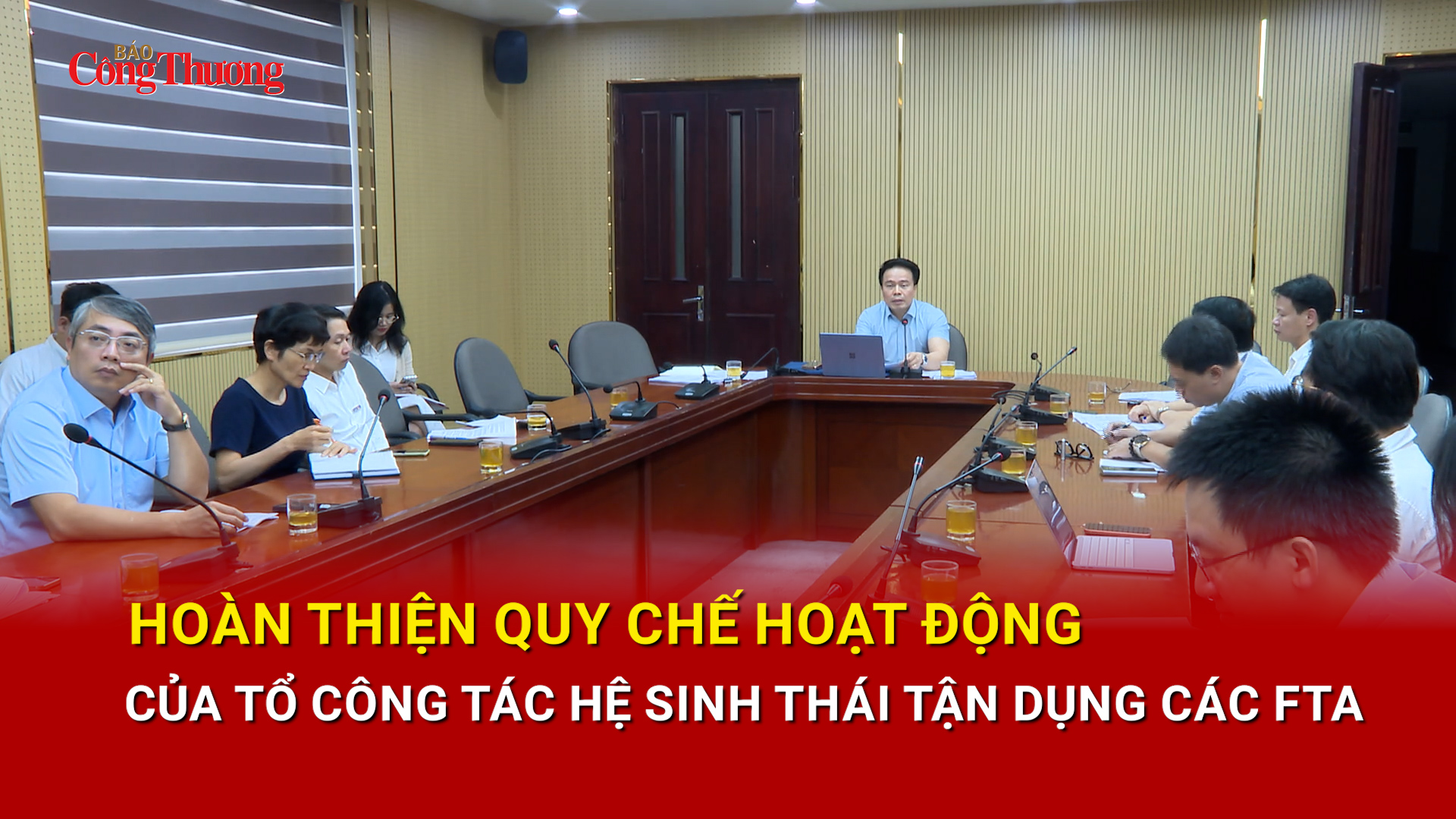 Hoàn thiện Quy chế hoạt động Tổ công tác Hệ sinh thái tận dụng các FTA