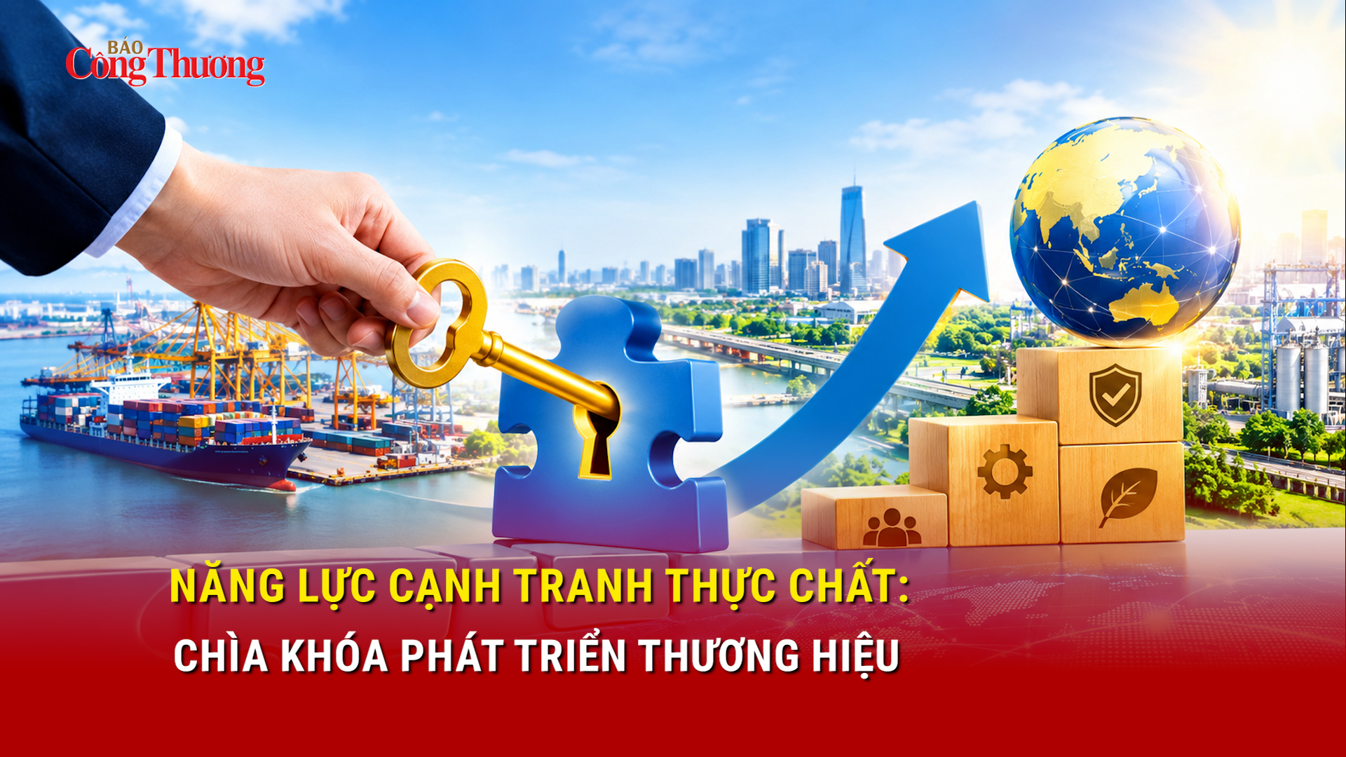 Năng lực cạnh tranh thực chất: Chìa khóa phát triển thương hiệu