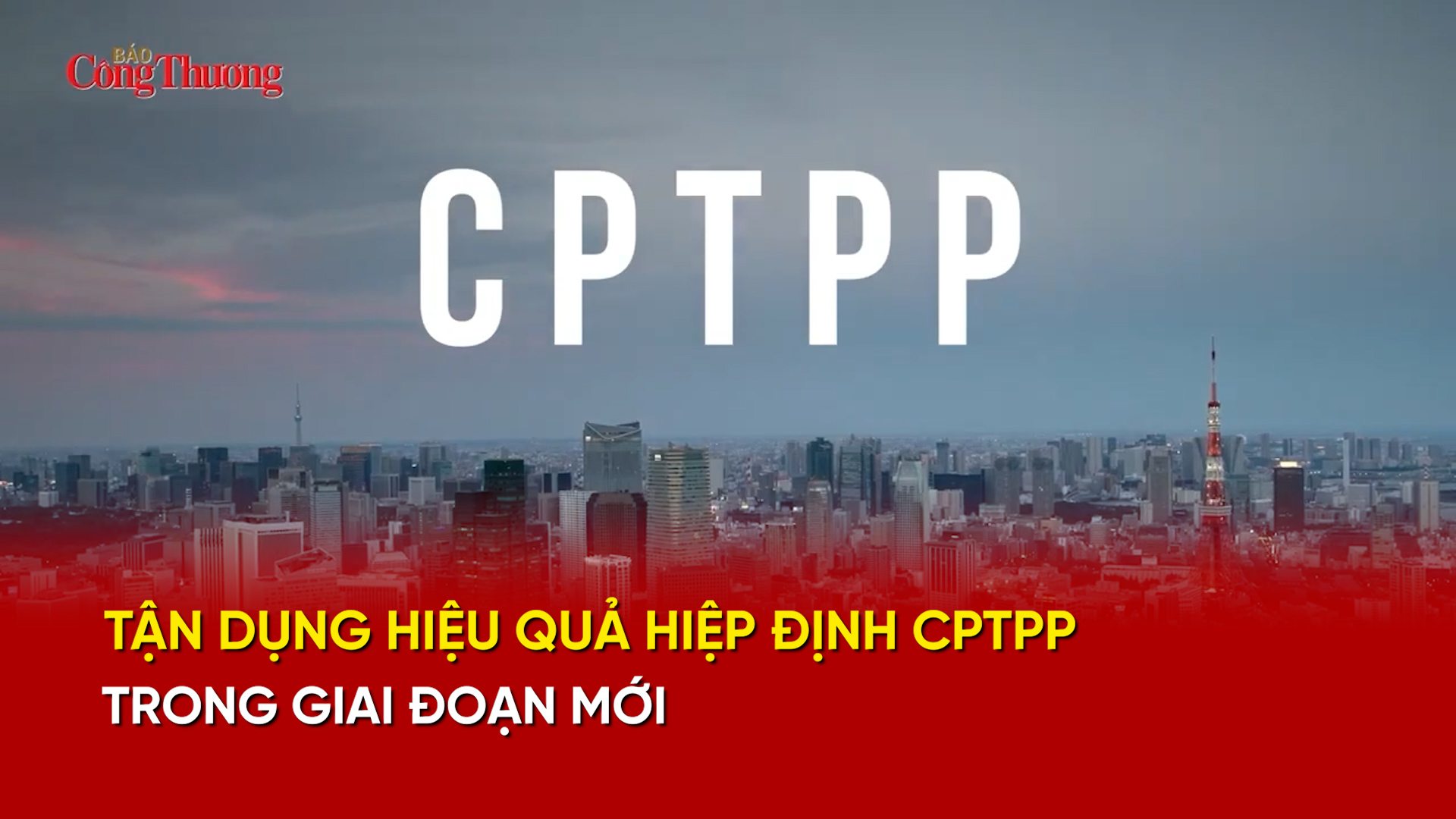 Tận dụng hiệu quả Hiệp định CPTPP trong giai đoạn mới 