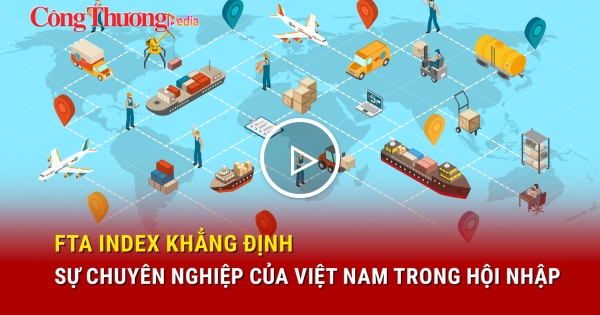 FTA Index: Việt Nam ngày càng chuyên nghiệp trong “sân chơi” FTA