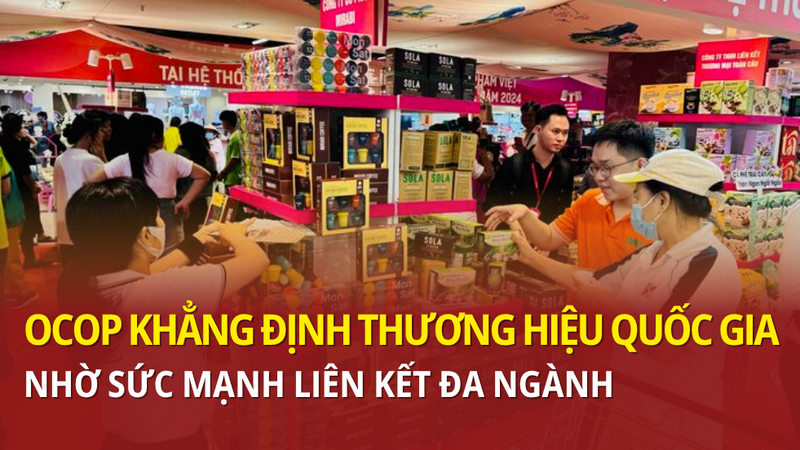 OCOP khẳng định thương hiệu quốc gia nhờ sức mạnh liên kết đa ngành