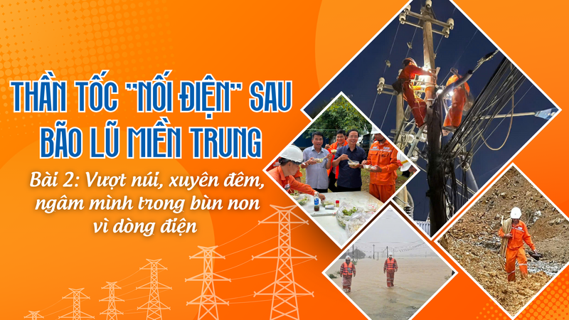 Thần tốc ‘nối điện’ sau bão lũ miền Trung - Bài 2: Vượt núi, xuyên đêm, ngâm mình trong bùn non vì dòng điện