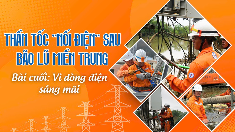 Thần tốc 'nối điện' sau bão lũ miền Trung - Bài cuối: Vì dòng điện sáng mãi