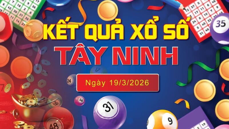 XSTN 19/3, trực tiếp kết quả xổ số Tây Ninh hôm nay 19/3/2026