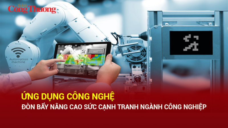 Ứng dụng công nghệ, đòn bẩy nâng cao sức cạnh tranh ngành công nghiệp