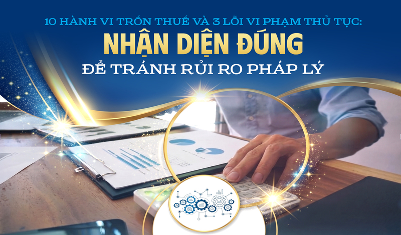 Infographic | Nhận diện đúng 10 hành vi trốn thuế và 3 lỗi vi phạm thủ tục