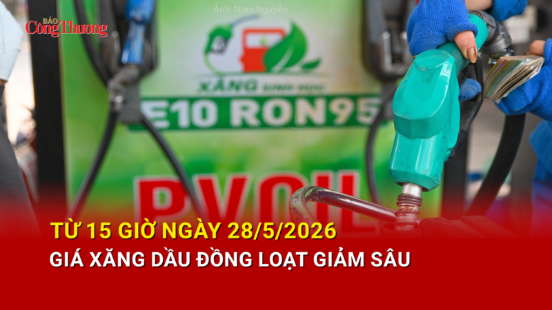 Từ 15 giờ ngày 28/5/2026, giá xăng dầu đồng loạt giảm sâu