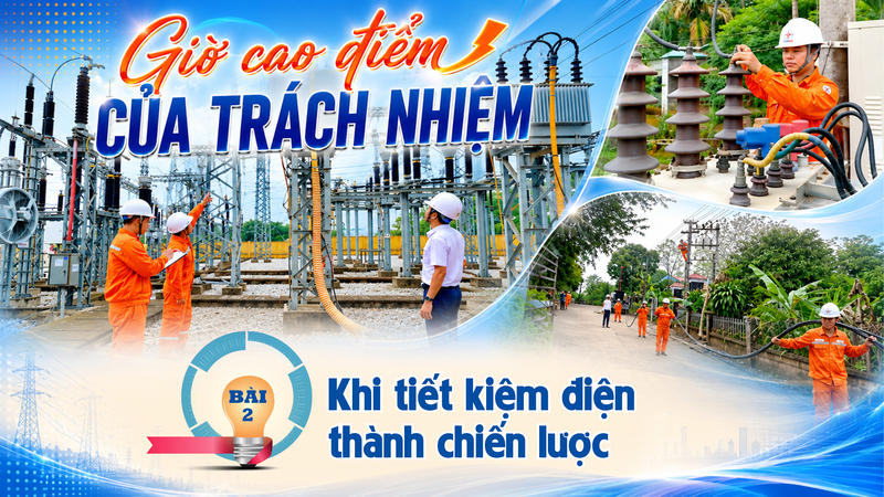 E-magazine | Giờ cao điểm của trách nhiệm: Bài 2 - Khi tiết kiệm điện thành chiến lược 