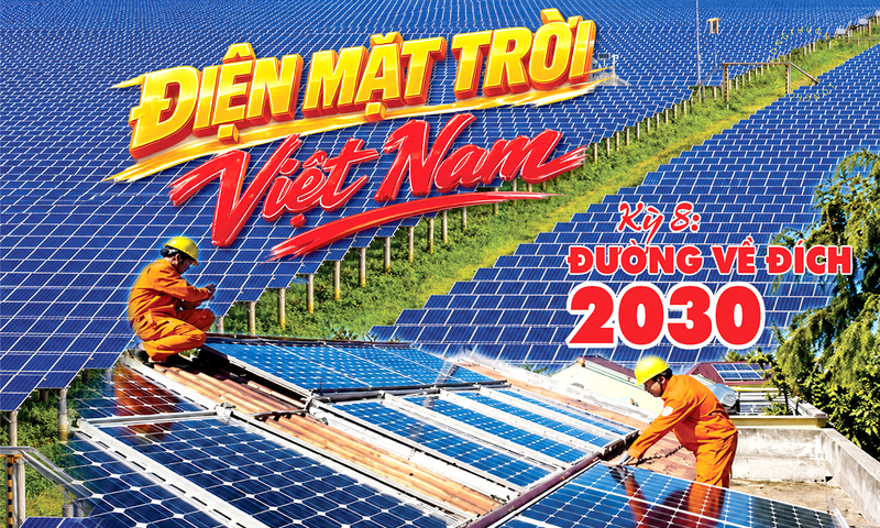 Điện mặt trời Việt Nam – Kỳ 8: Đường về đích 2030