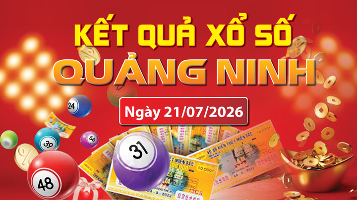 XSQN 21/7, trực tiếp kết quả xổ số Quảng Ninh hôm nay 21/7/2026