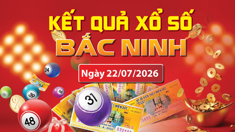 XSBN 22/7, trực tiếp kết quả xổ số Bắc Ninh hôm nay 22/7/2026