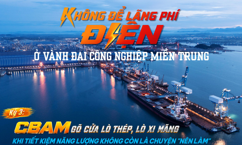 Không để lãng phí điện ở vành đai công nghiệp miền Trung - Kỳ 3: CBAM gõ cửa lò thép, lò xi măng