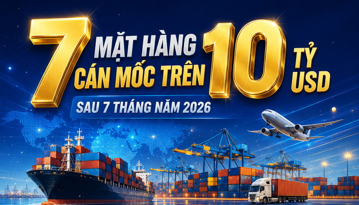 Infographic | 7 mặt hàng cán mốc trên 10 tỷ USD sau 7 tháng năm 2026