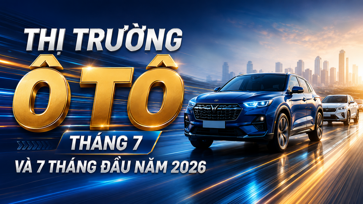 Infographic | Thị trường ô tô tháng 7 và 7 tháng đầu năm 2026