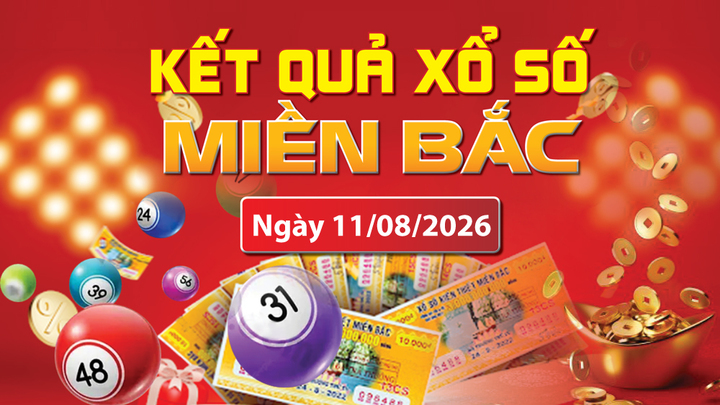 XSMB 11/8, trực tiếp kết quả xổ số miền Bắc hôm nay 11/8/2026