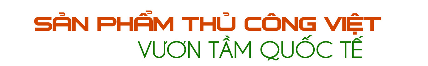 Longform | Thủ công mỹ nghệ: ‘Di sản sống’ mở lối phát triển kinh tế cộng đồng - 4