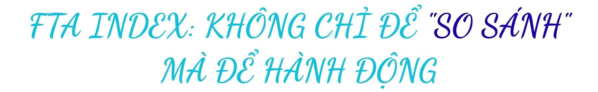 Longform | FTA Index: Không chỉ để 'so sánh' mà để hành động - 7