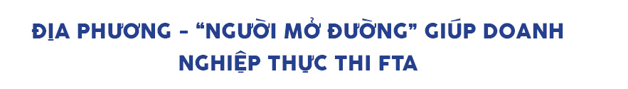 Địa phương: "Người mở đường" giúp doanh nghiệp thực thi FTA - 6