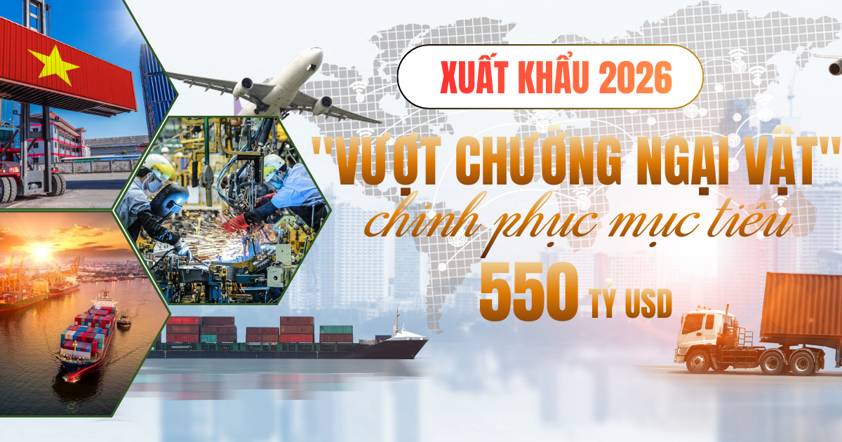 Xuất khẩu 2026: 'Vượt chướng ngại vật' chinh phục mục tiêu 550 tỷ USD - 1