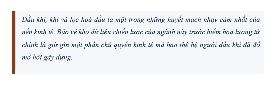 Dựng áo giáp lượng tử bảo vệ mạch máu an ninh năng lượng quốc gia - Bài 4: Giữ vững huyết mạch dầu khí  - 3