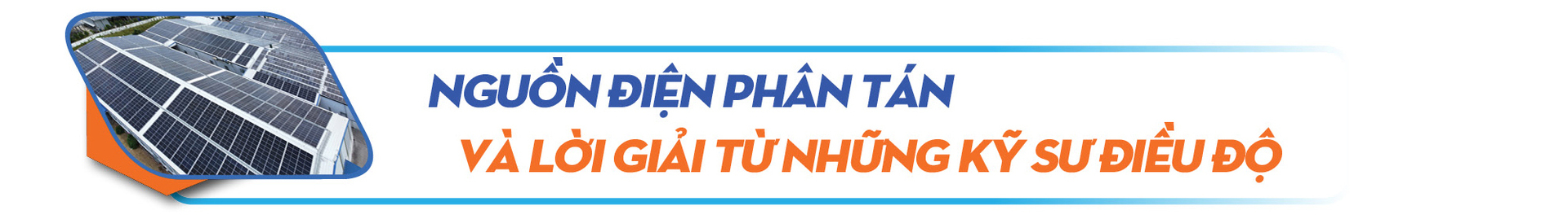 E-magazine | Giữ vững hệ thống điện quốc gia bằng năng lực tự chủ công nghệ - Kỳ 4: Quản lý hiệu quả nguồn điện phân tán  - 1