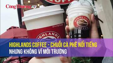 Highlands Coffee - Chuỗi cà phê nổi tiếng nhưng không vì môi trường