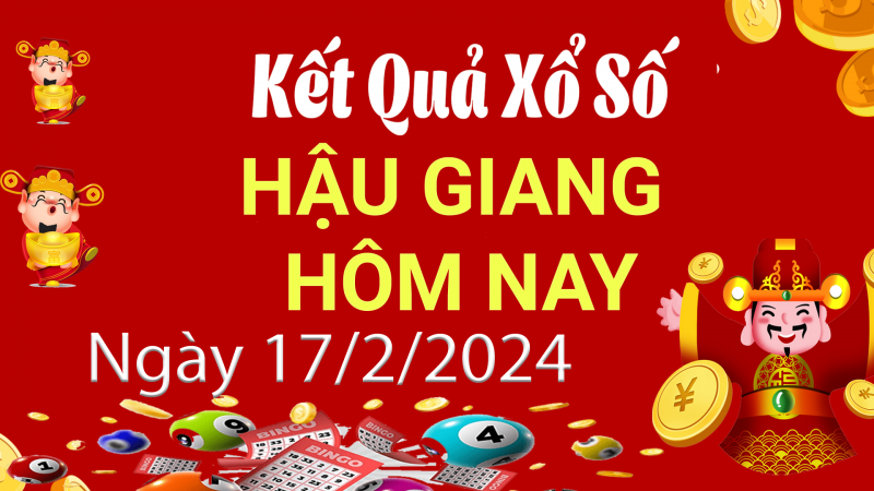 XSHG 17/2, Kết quả xổ số Hậu Giang hôm nay 17/2/2024, KQXSHG thứ Bảy ngày 17 tháng 2