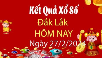 XSDLK 27/2, Kết quả xổ số Đắk Lắk hôm nay 27/2/2024, KQXSDLK thứ Ba ngày 27 tháng 2
