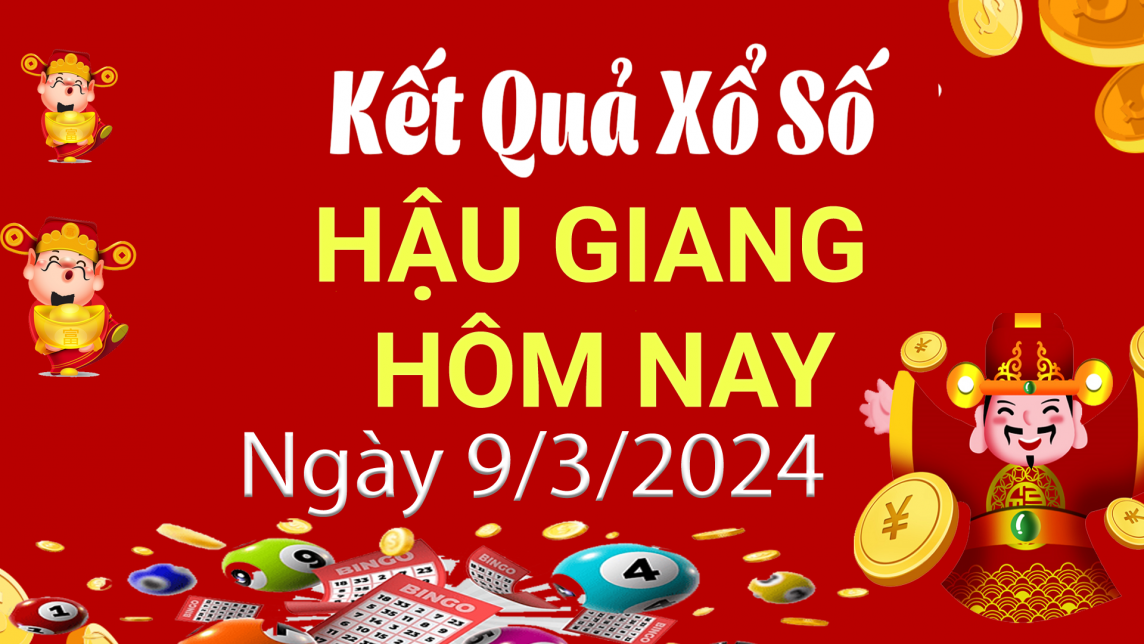 XSHG 9/3, Xem kết quả xổ số Hậu Giang hôm nay 9/3/2024, xổ số Hậu Giang ngày 9 tháng 3