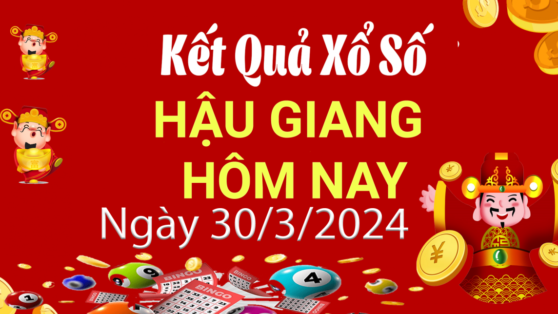XSHG 30/3, Xem kết quả xổ số Hậu Giang hôm nay 30/3/2024, xổ số Hậu Giang ngày 30 tháng 3