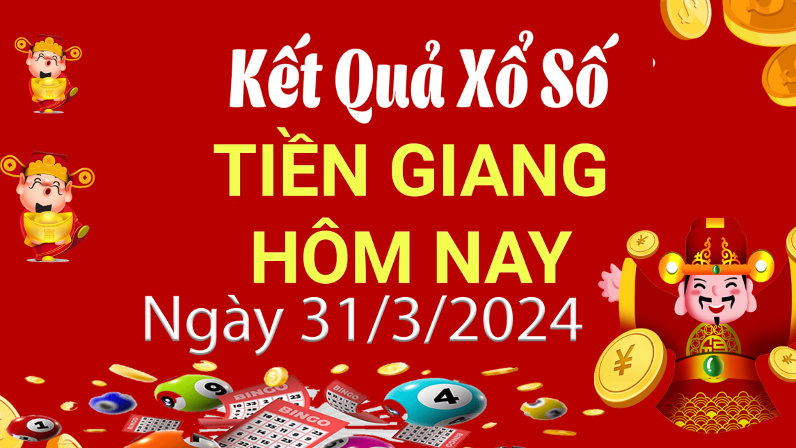 XSTG 31/3, Kết quả xổ số Tiền Giang hôm nay 31/3/2024, KQXSTG chủ Nhật ngày 31 tháng 3