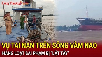 Điểm nóng 24h ngày 7/8: 'Lật tẩy' nhiều sai phạm hậu vụ tai nạn trên sông Vàm Nao