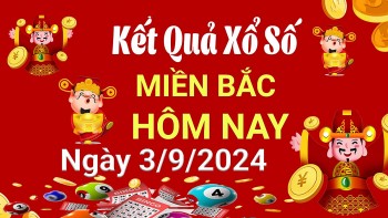 XSMB 3/9, Kết quả xổ số miền Bắc hôm nay 3/9/2024, xổ số miền Bắc 3 tháng 9, trực tiếp XSMB 3/9