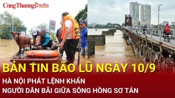 Bản tin Bão lũ ngày 10/9: Hà Nội phát lệnh khẩn, người dân bãi giữa sông Hồng sơ tán