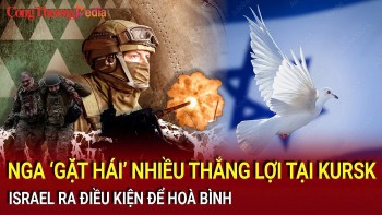 Điểm tin nóng thế giới ngày 22/10: Nga ‘gặt hái’ nhiều thắng lợi tại Kursk; Israel ra điều kiện để hoà bình
